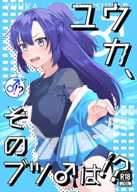ユウカ、そのブツ♂は！？